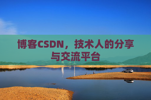 博客CSDN，技术人的分享与交流平台